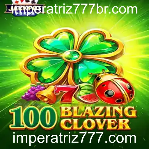 Descubra o Excitante Mundo de 100BlazingClover no Imperatriz777.com