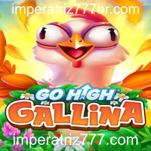 Descubra o Fascinante Jogo GoHighGallina e Sua Conexão com imperatriz777.com